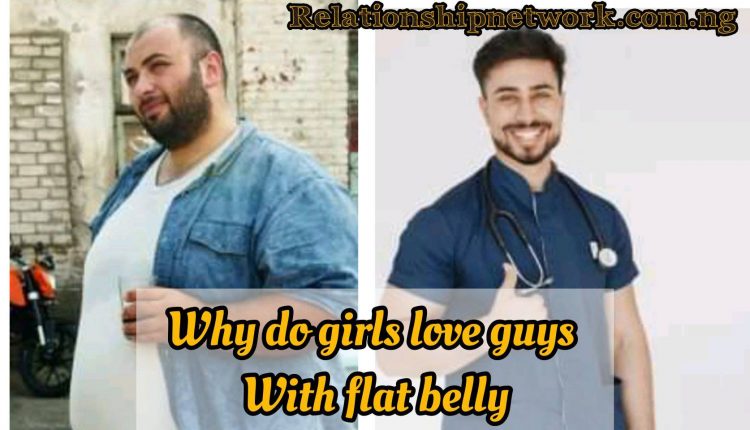 Why do girls love boys with flat belly, 32 food that helps burn belly fat