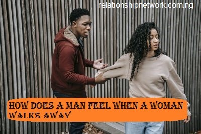 How Does A Man Feel When A Woman Walks Away