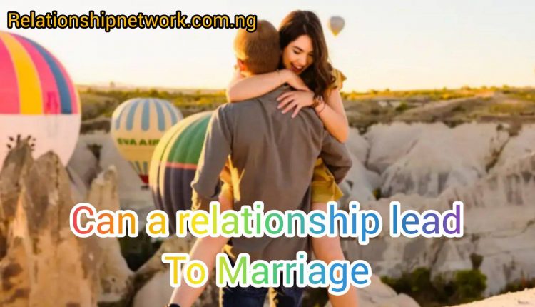 Can A Relationship Lead To Marriage